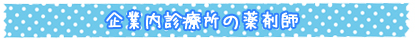 企業内診療所の薬剤師